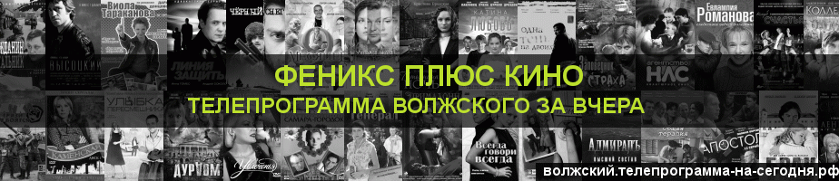 Телепрограмма за вчера канала Феникс плюс Кино, Волжский