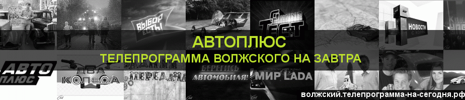 Телепрограмма на завтра канала Автоплюс, Волжский