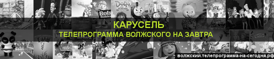 Телепрограмма на завтра канала Карусель, Волжский