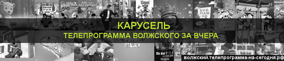 Телепрограмма за вчера канала Карусель, Волжский