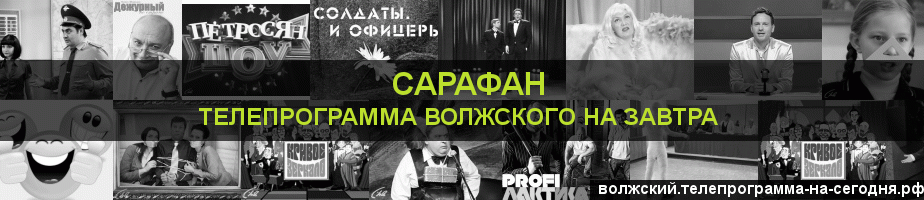 Телепрограмма на завтра канала Сарафан, Волжский