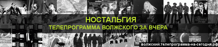 Телепрограмма за вчера канала Ностальгия, Волжский