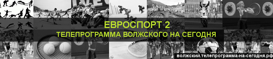 Телепрограмма на сегодня канала Евроспорт 2, Волжский