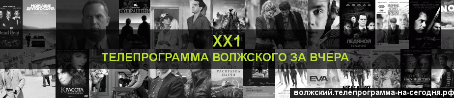 Телепрограмма за вчера канала ХХ1, Волжский