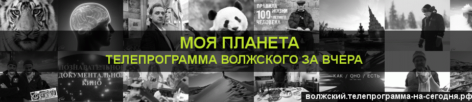 Телепрограмма за вчера канала Моя Планета, Волжский