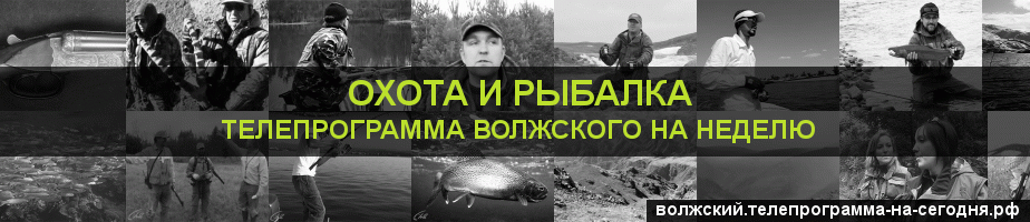 Телепрограмма на неделю канала Охота и Рыбалка, Волжский