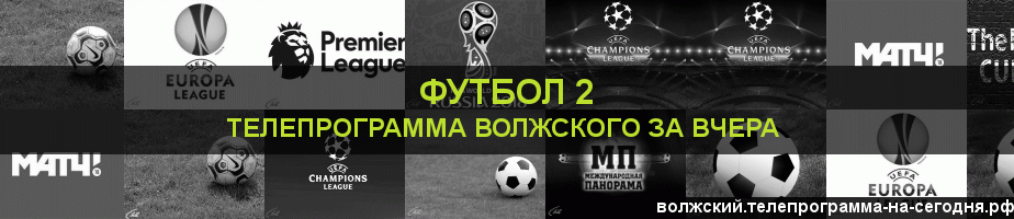 Телепрограмма за вчера канала Футбол 2, Волжский