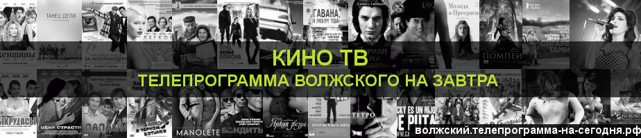 Телепрограмма на завтра канала Кино ТВ, Волжский
