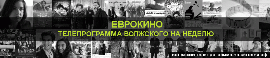 Телепрограмма на неделю канала Еврокино, Волжский