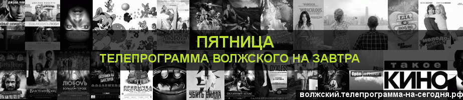 Телепрограмма на завтра канала Пятница, Волжский