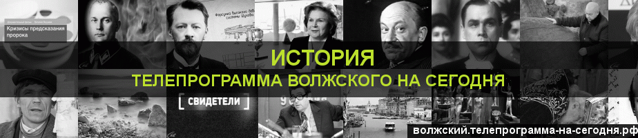 Телепрограмма на сегодня канала История, Волжский