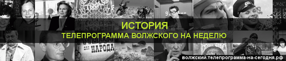Телепрограмма на неделю канала История, Волжский
