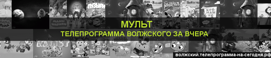 Телепрограмма за вчера канала Мульт, Волжский
