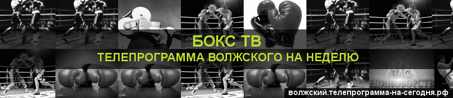 Телепрограмма на неделю канала Бокс ТВ, Волжский