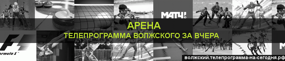 Телепрограмма за вчера канала Арена, Волжский