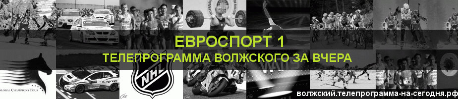 Телепрограмма за вчера канала Евроспорт 1, Волжский