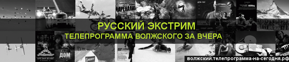 Телепрограмма за вчера канала Русский Экстрим, Волжский