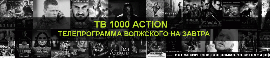 Телепрограмма на завтра канала ТВ 1000 Action, Волжский