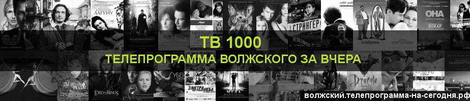Телепрограмма за вчера канала ТВ 1000, Волжский
