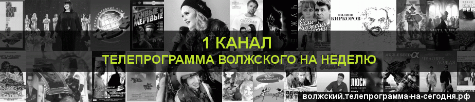 Телепрограмма на неделю 1 канала, Волжский