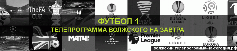 Телепрограмма на завтра канала Футбол 1, Волжский