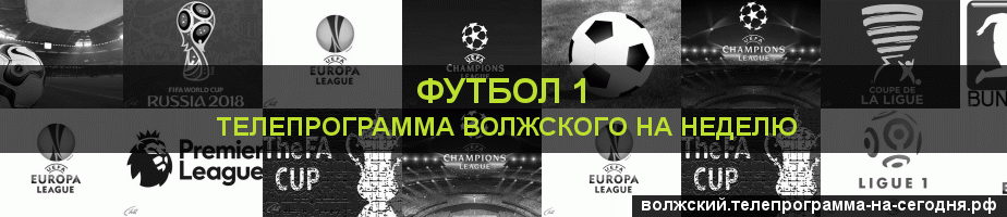 Телепрограмма на неделю канала Футбол 1, Волжский