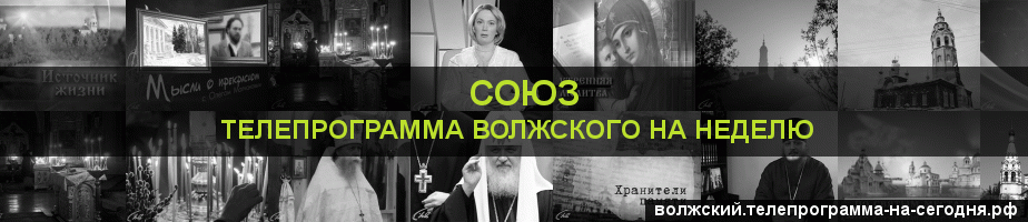 Телепрограмма на неделю канала Союз, Волжский