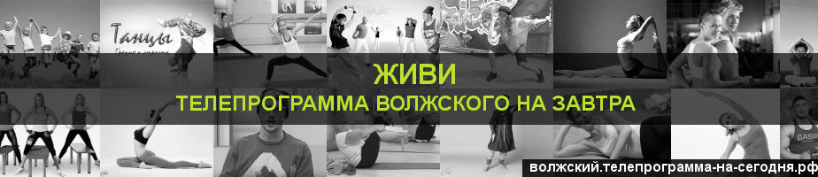 Телепрограмма на завтра канала Живи, Волжский