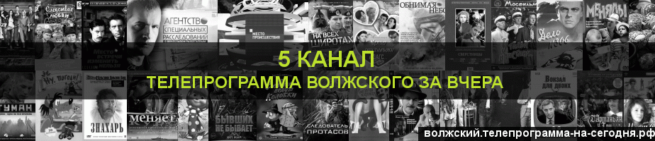 Телепрограмма за вчера 5 канала, Волжский