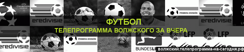 Телепрограмма за вчера канала Футбол, Волжский
