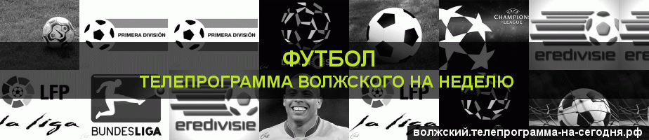 Телепрограмма на неделю канала Футбол, Волжский