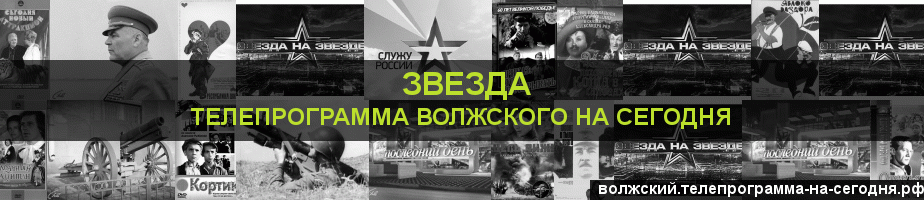 Телепрограмма на сегодня канала Звезда, Волжский