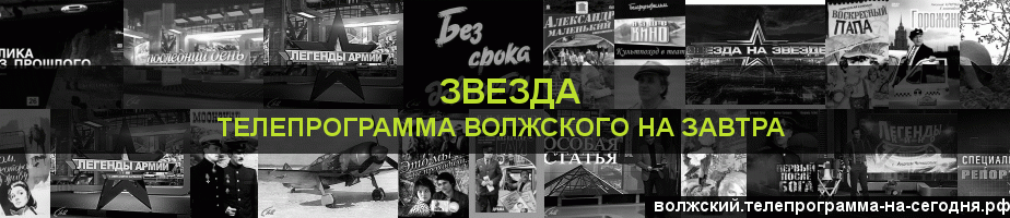 Телепрограмма на завтра канала Звезда, Волжский